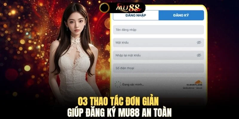 03 thao tác đơn giản giúp đăng ký MU88 an toàn