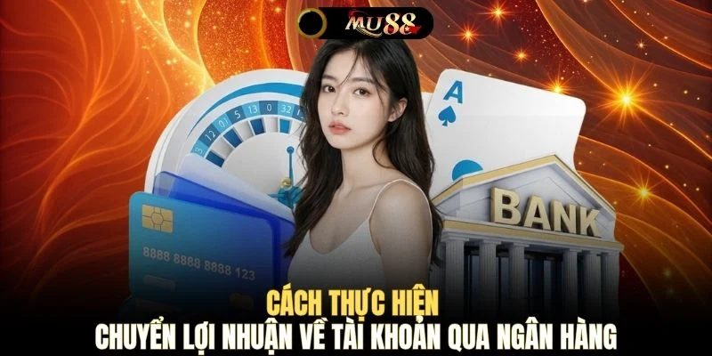 Cách thực hiện chuyển lợi nhuận về tài khoản qua ngân hàng