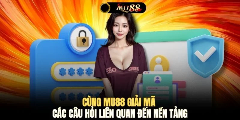 Cùng MU88 giải mã các câu hỏi liên quan đến nền tảng