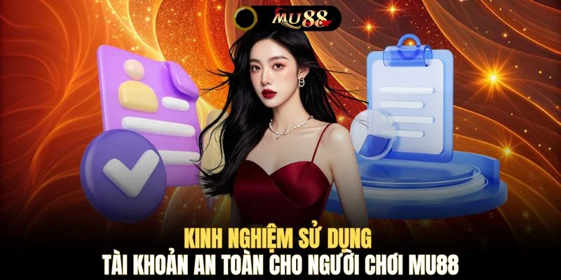 Kinh nghiệm sử dụng tài khoản an toàn cho người chơi MU88