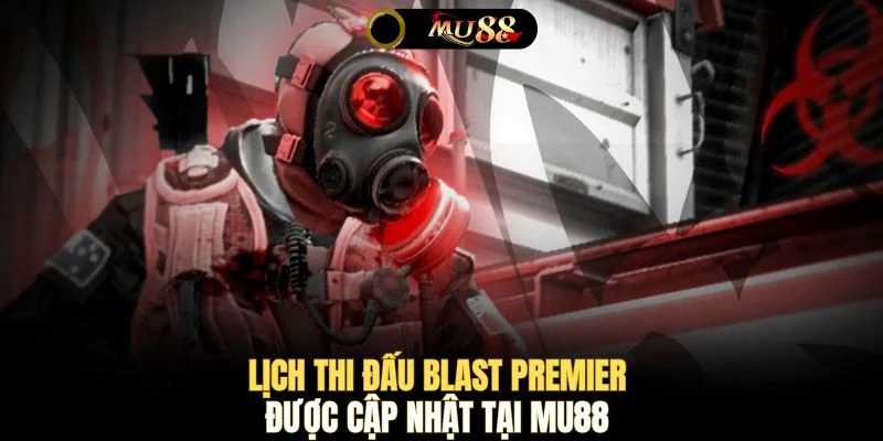Lịch thi đấu BLAST Premier được cập nhật tại MU88 