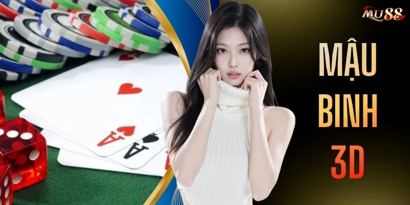 Mậu Binh 3D - Game Đổi Thưởng Online Mượt Mà Và Uy Tín
