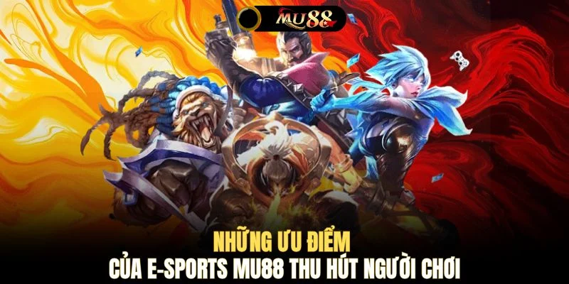 Những ưu điểm của E-sports MU88 thu hút người chơi