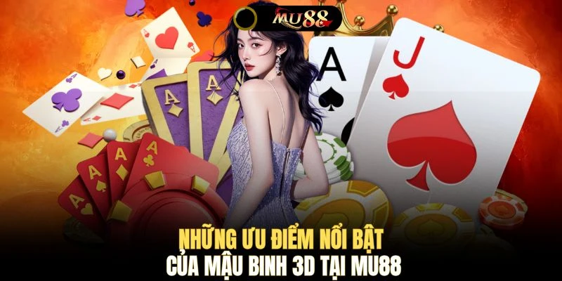 Những ưu điểm nổi bật của Mậu Binh 3D tại MU88