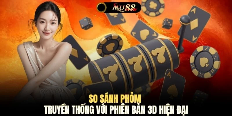 So sánh Phỏm truyền thống với phiên bản 3D hiện đại 